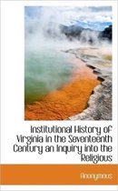 Institutional History of Virginia in the Seventeenth Century an Inquiry Into the Religious