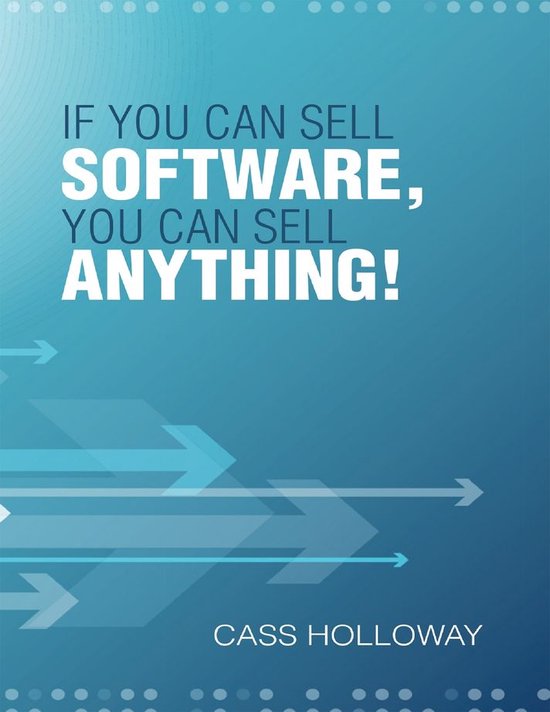 If You Can Sell Software, You Can Sell Anything! (ebook), Cass Holloway