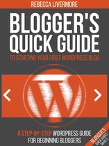 Bloggers Quick Guides 3 - Blogger's Quick Guide to Starting Your First WordPress Blog: A Step-By-Step WordPress Guide for Beginning Bloggers