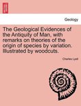 The Geological Evidences of the Antiquity of Man, with remarks on theories of the origin of species by variation. Illustrated by woodcuts.