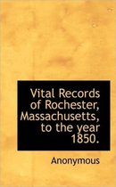 Vital Records of Rochester, Massachusetts, to the Year 1850.