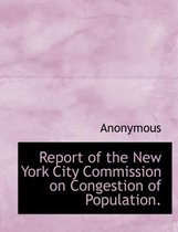 Report of the New York City Commission on Congestion of Population.