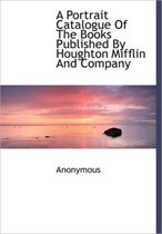 A Portrait Catalogue of the Books Published by Houghton Mifflin and Company