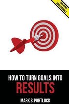 How to Turn Goals Into Results