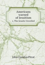 Americans warned of Jesuitism r, The Jesuits Unveiled