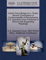 Clark's Ferry Bridge Co V. Public Service Commission of Commonwealth of Pennsylvania U.S. Supreme Court Transcript of Record with Supporting Pleadings