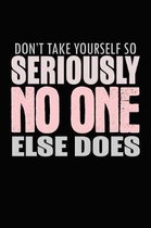 Don't Take Yourself So Seriously No One Else Does