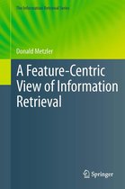 The Information Retrieval Series 27 - A Feature-Centric View of Information Retrieval