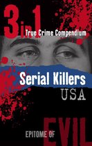 Epitome of Evil - Serial Killers USA (3-in-1 True Crime Compendium)