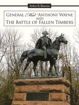 General  Mad  Anthony Wayne & The Battle of Fallen Timbers