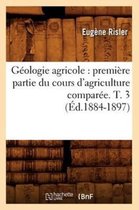 Sciences- G�ologie Agricole: Premi�re Partie Du Cours d'Agriculture Compar�e. T. 3 (�d.1884-1897)