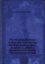 The Mormon doctrine of deity the Roberts-Van der Donckt discussion, to which is added a discourse Jesus Christ
