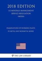 Examinations of Working Places in Metal and Nonmetal Mines (Us Mine Safety and Health Administration Regulation) (Msha) (2018 Edition)