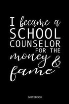 I Became A School Counselor For The Money And The Fame Notebook