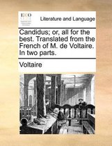 Candidus; Or, All for the Best. Translated from the French of M. de Voltaire. in Two Parts.