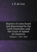 Reports of cases heard and determined by the Lord Chancellor, and the Court of Appeal in Chancery Volume 1. 1851-1852