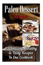 Paleo Dessert Recipes: 45 Amazing, Healthy & Tasty Recipes In One Cookbook