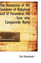 The Romaunce of the Sowdone of Babylone and of Ferumbras His Sone Who Conquerede Rome