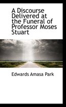 A Discourse Delivered at the Funeral of Professor Moses Stuart