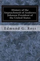 History of the Impeachment of Andrews Johnson President of the United States