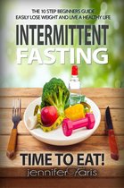 Healthy Life Book - Intermittent Fasting: Time to Eat! The 10 Step Beginners Guide Easily Lose Weight & Live a Healthy Life
