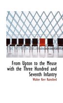 From Upton to the Meuse with the Three Hundred and Seventh Infantry