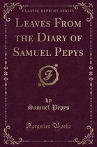 Leaves from the Diary of Samuel Pepys (Classic Reprint)