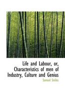 Life and Labour, Or, Characteristics of Men of Industry, Culture and Genius