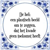 Tegeltje met Spreuk (Tegeltjeswijsheid): De hel; een plastisch beeld om te zeggen, dat het kwade geen toekomst heeft + Kado verpakking & Plakhanger