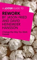 A Joosr Guide to... ReWork by Jason Fried and David Heinemeier Hansson: Change the Way You Work Forever