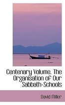 Centenary Volume. the Organisation of Our Sabbath-Schools