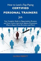How to Land a Top-Paying Certified personal trainers Job: Your Complete Guide to Opportunities, Resumes and Cover Letters, Interviews, Salaries, Promotions, What to Expect From Recruiters and More