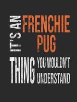 It's a Frenchie Pug Thing You Wouldn't Understand