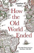 How the Old World Ended – The Anglo–Dutch–American Revolution 1500–1800