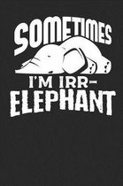 Sometimes I'm Irr-elephant
