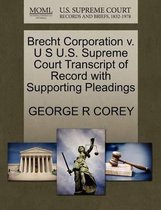 Brecht Corporation V. U S U.S. Supreme Court Transcript of Record with Supporting Pleadings