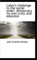 Labor's Challenge to the Social Order; Democracy Its Own Critic and Educator