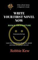 Write A Book Series. A Beginner's Guide 6 - Write Your First Novel Now. Book 6 - On Structure