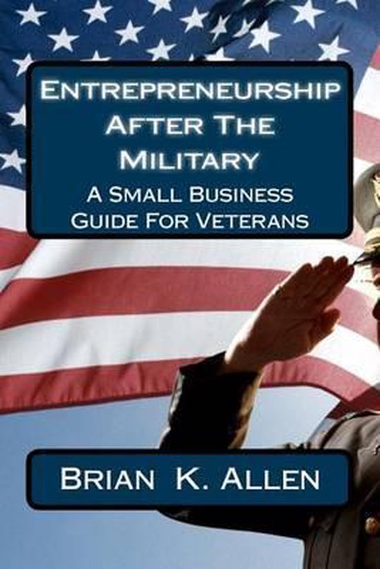 Entrepreneurship After the Military, Brian K Allen 9781539088509