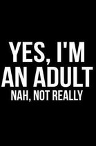Yes, I'm an Adult Nah, Not Really