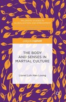 Palgrave Studies in Globalization and Embodiment - The Body and Senses in Martial Culture