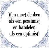 Tegeltje met Spreuk (Tegeltjeswijsheid): Men moet denken als een pessimist en handelen als een optimist! + Kado verpakking & Plakhanger