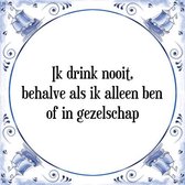 Tegeltje met Spreuk (Tegeltjeswijsheid): Ik drink nooit, behalve als ik alleen ben of in gezelschap + Kado verpakking & Plakhanger