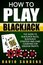 How To Play Blackjack: The Guide to Blackjack Rules, Blackjack Strategy and Card Counting for Greater Profits