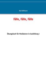 Übungsbuch für Mediatoren in Ausbildung 1 - Fälle, Fälle, Fälle