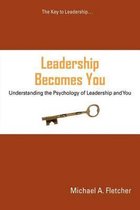 Leadership Becomes You (Understanding the Psychology of Leadership and You)