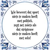 Tegeltje met Spreuk (Tegeltjeswijsheid): Wie beweert dat sport niets te maken heeft met politiek, zegt net zoiets als dat striptease niets te maken heeft met seks! + Kado verpakkin