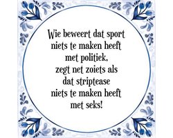 Tegeltje met Spreuk (Tegeltjeswijsheid): Wie beweert dat sport niets te maken heeft met politiek, zegt net zoiets als dat striptease niets te maken heeft met seks! + Kado verpakking & Plakhanger