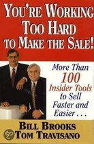 You're Working Too Hard to Make the Sale!
