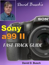 David Busch's Sony Alpha a99 II FAST TRACK GUIDE